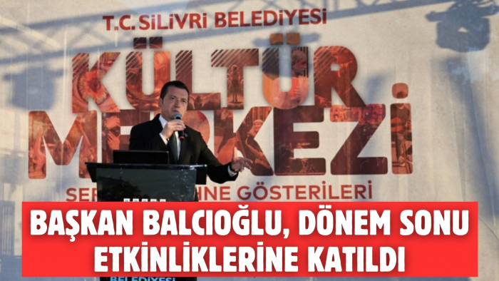 BAŞKAN BALCIOĞLU, DÖNEM SONU ETKİNLİKLERİNE KATILDI