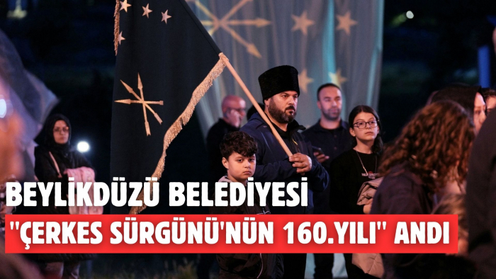 BEYLİKDÜZÜ BELEDİYESİ ''ÇERKES SÜRGÜNÜ'NÜN 160.YILI'' ANDI