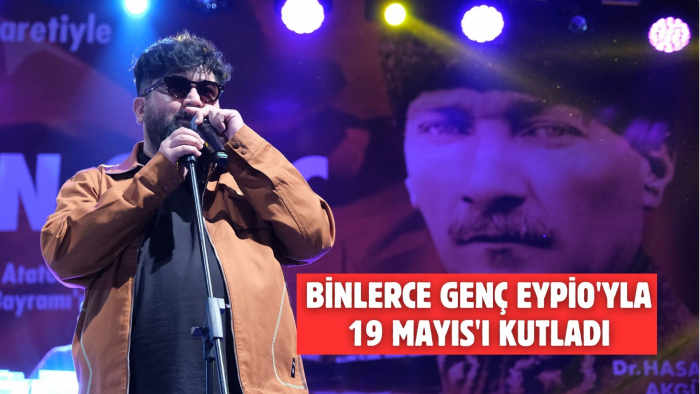 BİNLERCE GENÇ EYPİO'YLA 19 MAYIS'I KUTLADI
