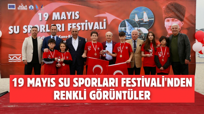 19 MAYIS SU SPORLARI FESTİVALİ'NDEN RENKLİ GÖRÜNTÜLER