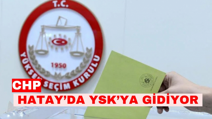 Hatay'da seçim bitmiyor: CHP, YSK'ya gidiyor