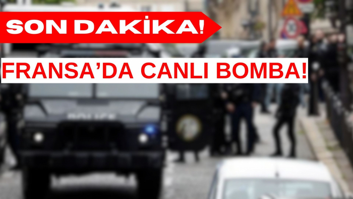 SON DAKİKA! FRANSA'DA CANLI BOMBA ALARMI!