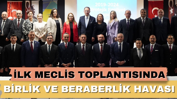 İLK MECLİS TOPLANTISINDA BİRLİK VE BERABERLİK HAVASI