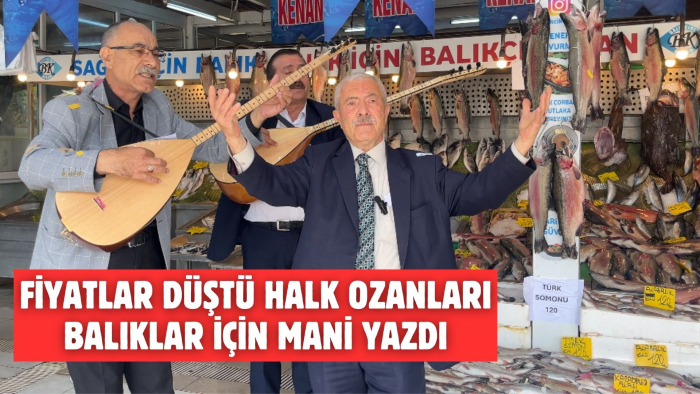 FİYATLAR DÜŞTÜ HALK OZANLARI BALIKLAR İÇİN MANİ YAZDI