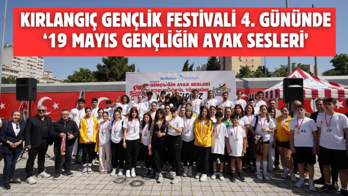 KIRLANGIÇ GENÇLİK FESTİVALİ 4. GÜNÜNDE ‘19 Mayıs Gençliğin Ayak Sesleri’